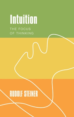 Intuition: The Focus of Thinking by Steiner, Rudolf
