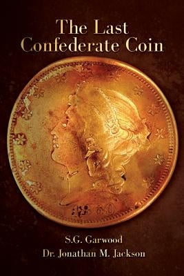 The Last Confederate Coin by Jonathan M. Jackson, S. G. Garwood an