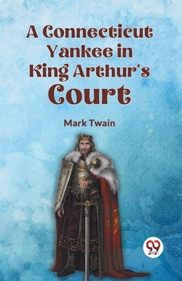 A Connecticut Yankee in King Arthur's Court by Twain, Mark