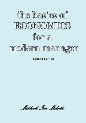 The Basics of Economics for a Modern Manager Second Edition by Melnik, Mikhail I.
