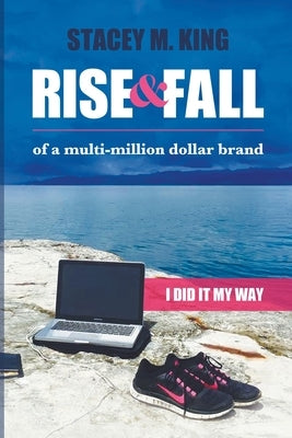 Rise and Fall of a Multi-million Dollar Brand: I Did it My Way ... by King, Stacey