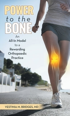 Power to the Bone: An All-In Model to a Rewarding Orthopaedic Practice by Bridges, Vestinia M.