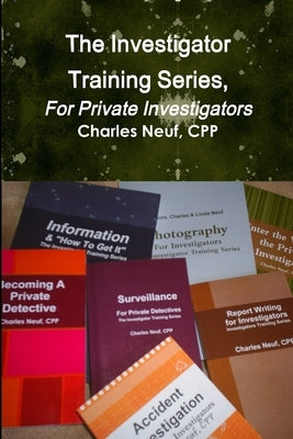 The Investigator Training Series, For Private Investigators by Neuf, Cpp Charles