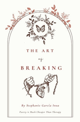 The Art of Breaking: Poetry Is Cheaper Than Therapy by Garcia Inoa, Stephanie