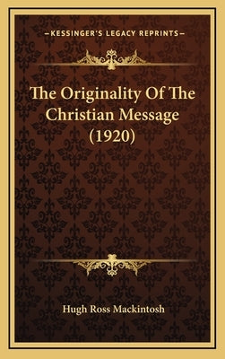 The Originality Of The Christian Message (1920) by Mackintosh, Hugh Ross