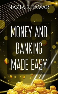 Money and Banking Made Easy by Khawar, Nazia