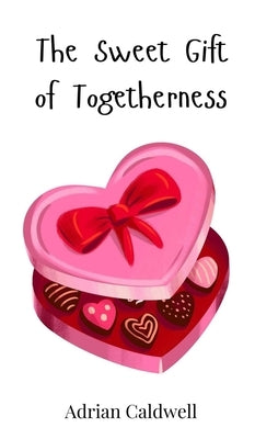 The Sweet Gift of Togetherness by Caldwell, Adrian