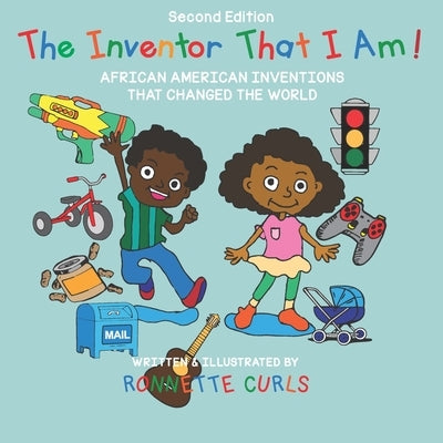 The Inventor That I Am! Second Edition: African American Inventors That Changed the World by Curls, Ronnette