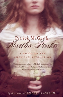 Martha Peake: A Novel of the Revolution by McGrath, Patrick