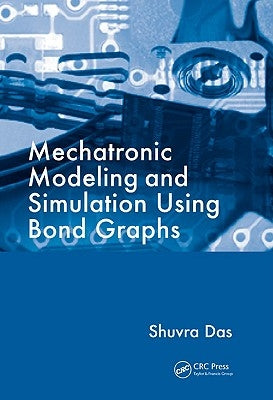 Mechatronic Modeling and Simulation Using Bond Graphs by Das, Shuvra