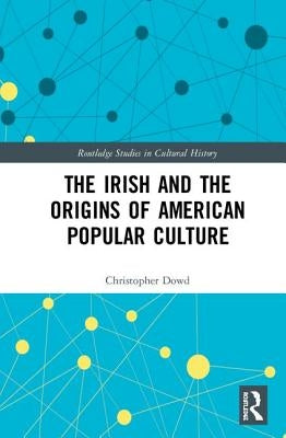 The Irish and the Origins of American Popular Culture by Dowd, Christopher