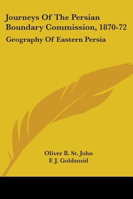 Journeys Of The Persian Boundary Commission, 1870-72: Geography Of Eastern Persia by St John, Oliver B.