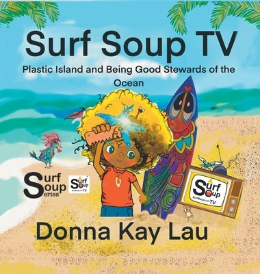 Surf Soup TV: Plastic Island and Being Good Stewards of the Ocean by Lau, Donna Kay