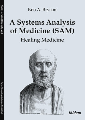 A Systems Analysis of Medicine (Sam): Healing Medicine by Bryson, Ken A.