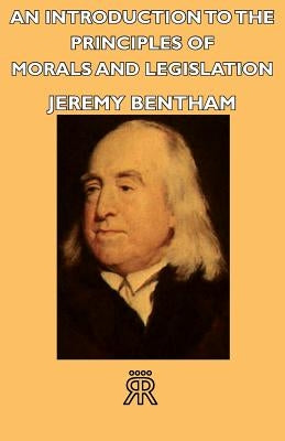 An Introduction to the Principles of Morals and Legislation by Bentham, Jeremy