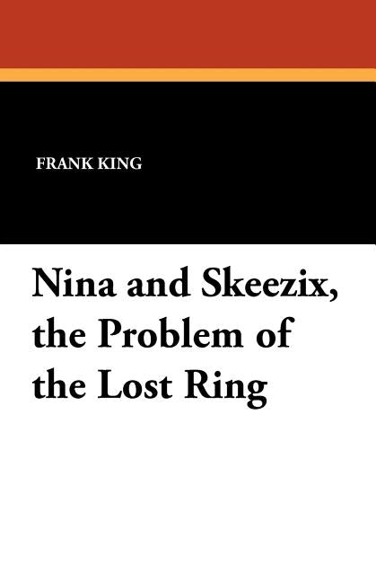 Nina and Skeezix, the Problem of the Lost Ring by King, Frank