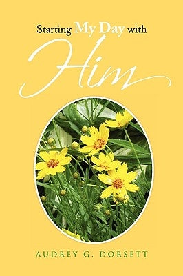 Starting My Day with Him by Dorsett, Audrey G.