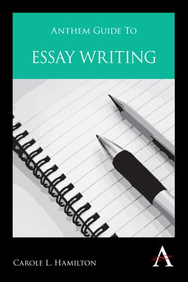 Anthem Guide to Essay Writing by Hamilton, Carole L.
