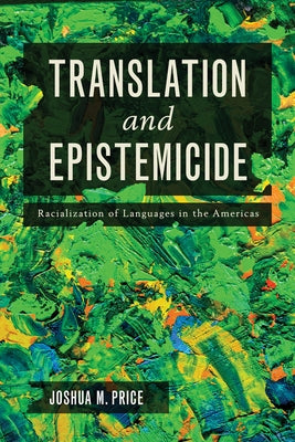 Translation and Epistemicide: Racialization of Languages in the Americas by Price, Joshua Martin