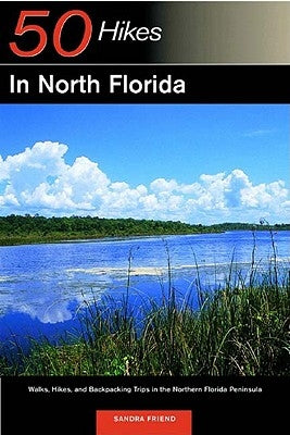 Explorer's Guide 50 Hikes in North Florida: Walks, Hikes, and Backpacking Trips in the Northern Florida Peninsula by Friend, Sandra