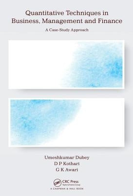 Quantitative Techniques in Business, Management and Finance: A Case-Study Approach by Dubey, Umeshkumar