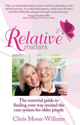 Relative Matters: The Essential Guide to Finding Your Way Around the Care System for Older People by Moon-Willems, Chris