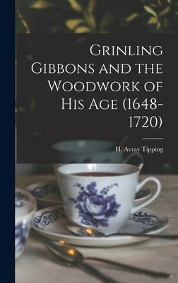 Grinling Gibbons and the Woodwork of His Age (1648-1720) by Tipping, H. Avray (Henry Avray) 1855