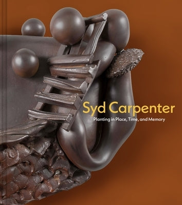 Syd Carpenter: Planting in Place, Time, and Memory by Valerio, William R.
