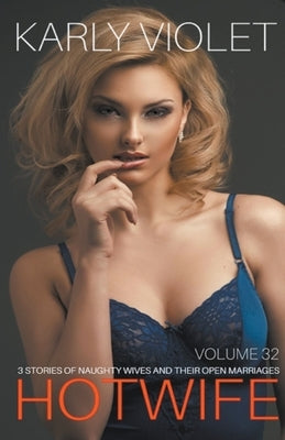 Hotwife: 3 Stories Of Naughty Wives And Their Open Marriages - Volume 32 by Violet, Karly