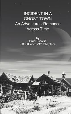 Incident in a Ghost Town: An Adventure-Romance Across Time by Prowse, Brad