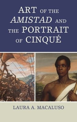 Art of the Amistad and The Portrait of Cinqué by Macaluso, Laura A.