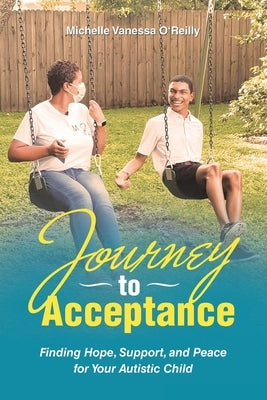 Journey to Acceptance: Finding Hope, Support, and Peace for Your Autistic Child by O'Reilly, Michelle Vanessa