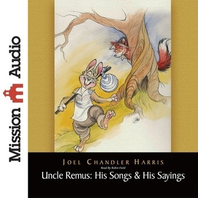 Uncle Remus: His Songs & His Sayings: His Songs and His Sayings by Harris, Joel Chandler
