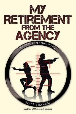 My Retirement from the Agency: A Wolfe Adventure Novel by Branam, Walt