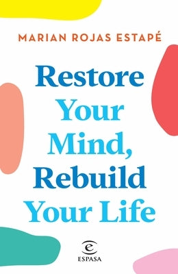Restore Your Mind, Rebuild Your Life / Recupera Tu Mente, Reconquista Tu Vida by Rojas Estap?, Marian