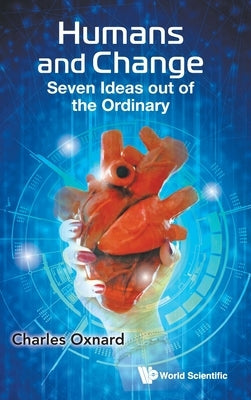 Humans and Change: Seven Ideas out of the Ordinary by Charles Oxnard