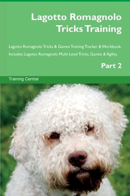 Lagotto Romagnolo Tricks Training Lagotto Romagnolo Tricks & Games Training Tracker & Workbook. Includes: Lagotto Romagnolo Multi-Level Tricks, Games by Central, Training