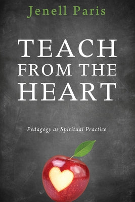 Teach from the Heart: Pedagogy as Spiritual Practice by Paris, Jenell