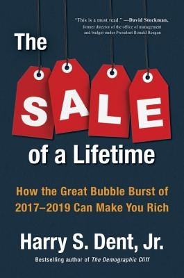 The Sale of a Lifetime: How the Great Bubble Burst of 2017-2019 Can Make You Rich by Dent, Harry S.