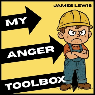 My Anger Toolbox: A Kid's Guide to Managing Anger with Confidence by Lewis, James