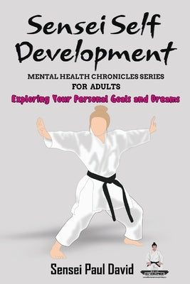 Sensei Self Development Mental Health Chronicles Series - Exploring Your Personal Goals and Dreams by David, Sensei Paul