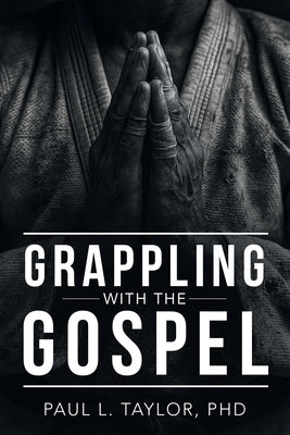 Grappling with the Gospel by Taylor, Paul L.