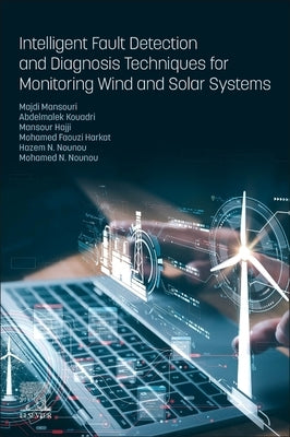 Intelligent Fault Detection and Diagnosis Techniques for Monitoring Wind and Solar Systems by Mansouri, Majdi