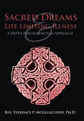 Sacred Dreams & Life Limiting Illness: A Depth Psychospiritual Approach by McGillicuddy Ph. D., Terrence P.