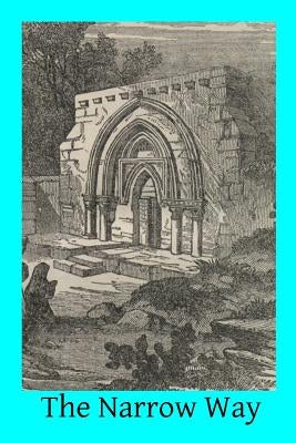 The Narrow Way: A Brief, Clear, Systematical Exposition of the Spiritual Life for the Laity, And a Practical Guide-Book to Christian P by Hermenegild Tosf, Brother