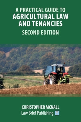 A Practical Guide to Agricultural Law and Tenancies - Second Edition by McNall, Christopher