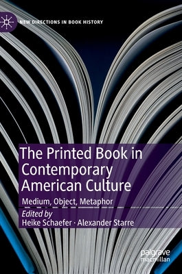 The Printed Book in Contemporary American Culture: Medium, Object, Metaphor by Schaefer, Heike