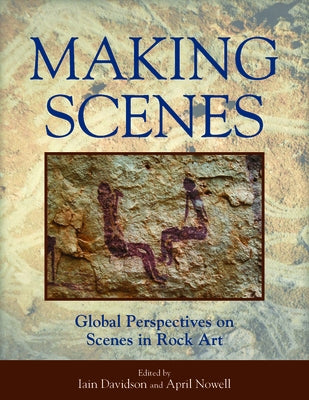 Making Scenes: Global Perspectives on Scenes in Rock Art by Davidson, Iain