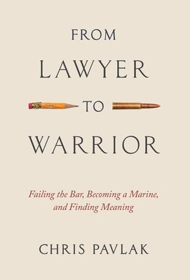From Lawyer to Warrior: Failing the Bar, Becoming a Marine, and Finding Meaning by Pavlak, Chris