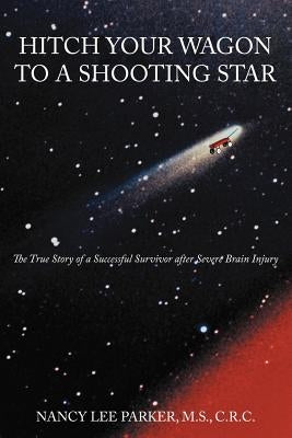 Hitch Your Wagon to a Shooting Star: The True Story of a Successful Survivor After Severe Brain Injury by Parker M. S. C. R. C., NANCY Lee